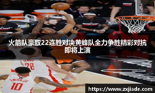 火箭队豪取22连胜对决黄蜂队全力争胜精彩对抗即将上演