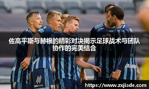 佐高平斯与赫根的精彩对决揭示足球战术与团队协作的完美结合